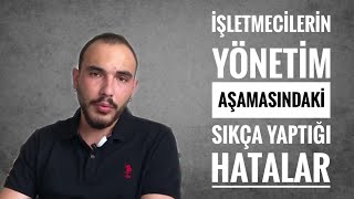 İşletmecilerin Yönetim Aşamasında Sıkça Yaptığı Hatalar