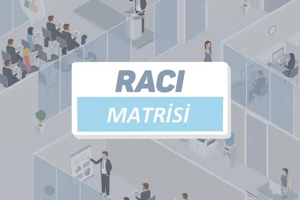 Sorumluluk Atama Matrisi (RACI Matrisi) Nedir? Sorumluluk Atama Matrisi (RACI Matrisi) Nedir?